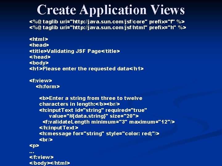 Create Application Views <%@ taglib uri="http: //java. sun. com/jsf/core" prefix="f" %> <%@ taglib uri="http: