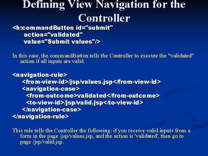 Defining View Navigation for the Controller <h: command. Button id="submit" action="validated" value="Submit values"/> In