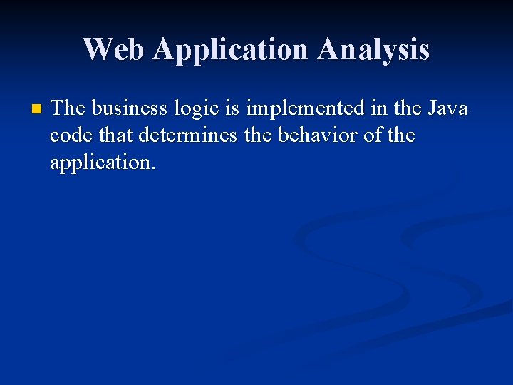 Web Application Analysis n The business logic is implemented in the Java code that