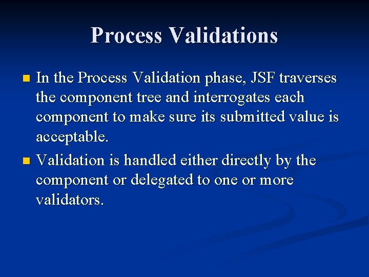 Process Validations In the Process Validation phase, JSF traverses the component tree and interrogates