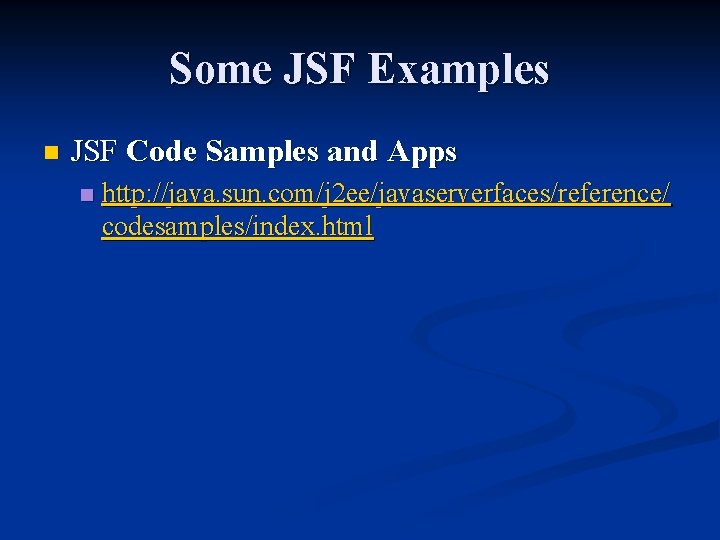 Some JSF Examples n JSF Code Samples and Apps n http: //java. sun. com/j