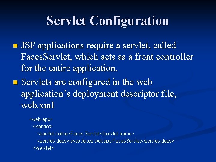 Servlet Configuration JSF applications require a servlet, called Faces. Servlet, which acts as a