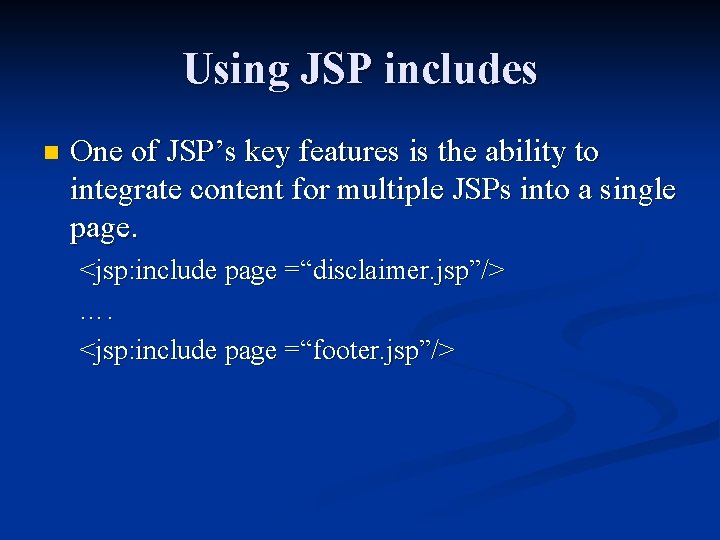 Using JSP includes n One of JSP’s key features is the ability to integrate
