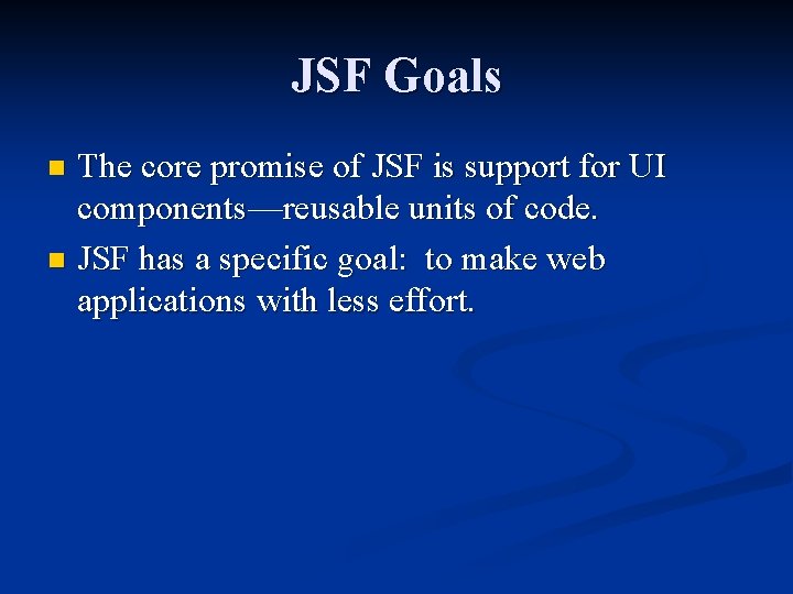 JSF Goals The core promise of JSF is support for UI components—reusable units of