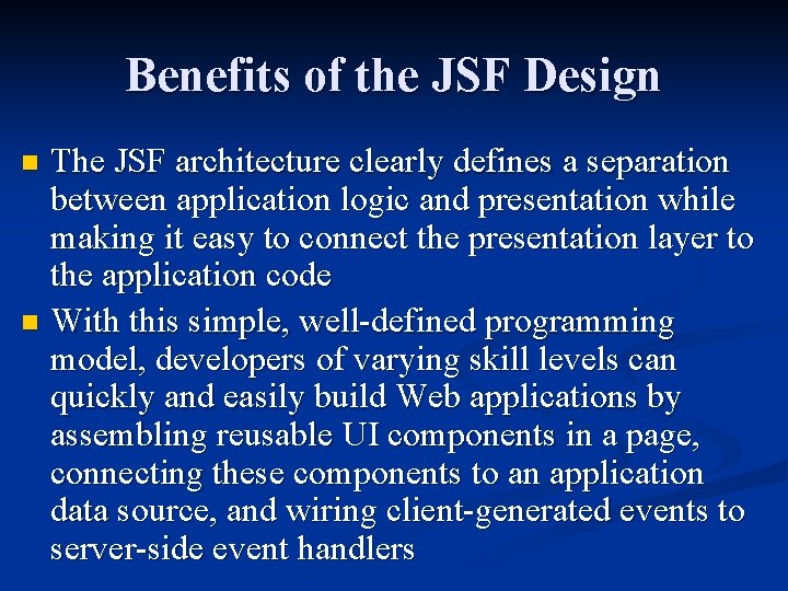 Benefits of the JSF Design The JSF architecture clearly defines a separation between application