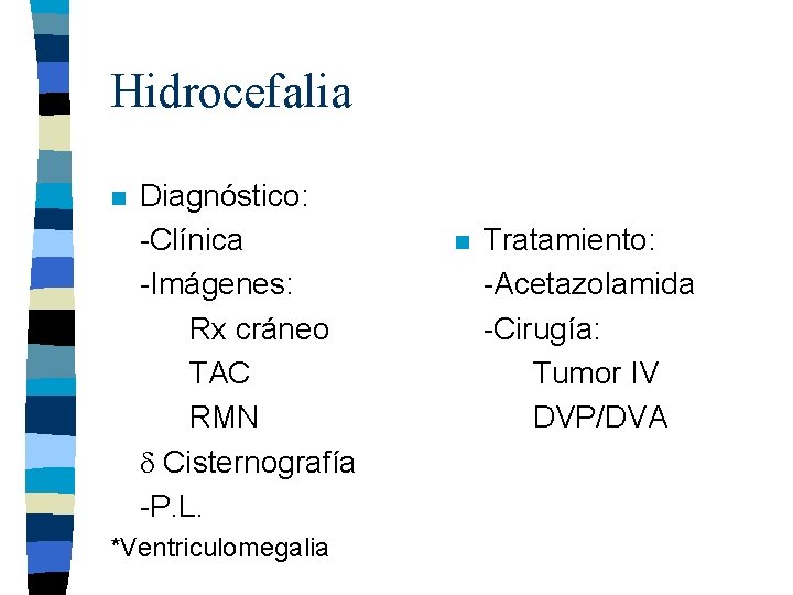 Hidrocefalia n Diagnóstico: -Clínica -Imágenes: Rx cráneo TAC RMN Cisternografía -P. L. *Ventriculomegalia n