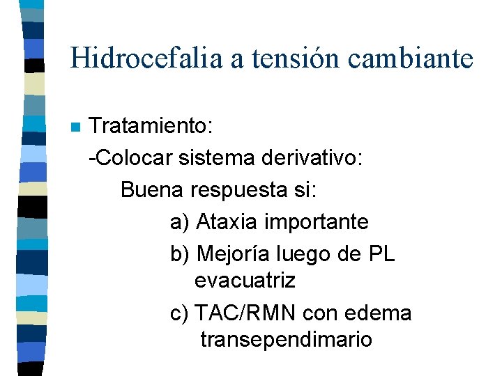 Hidrocefalia a tensión cambiante n Tratamiento: -Colocar sistema derivativo: Buena respuesta si: a) Ataxia