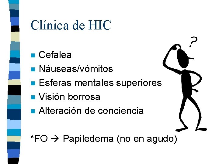 Clínica de HIC n n n Cefalea Náuseas/vómitos Esferas mentales superiores Visión borrosa Alteración