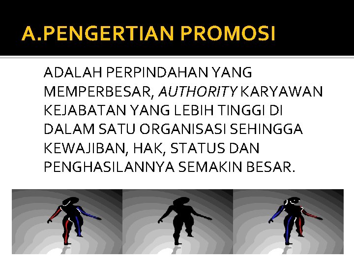 A. PENGERTIAN PROMOSI ADALAH PERPINDAHAN YANG MEMPERBESAR, AUTHORITY KARYAWAN KEJABATAN YANG LEBIH TINGGI DI