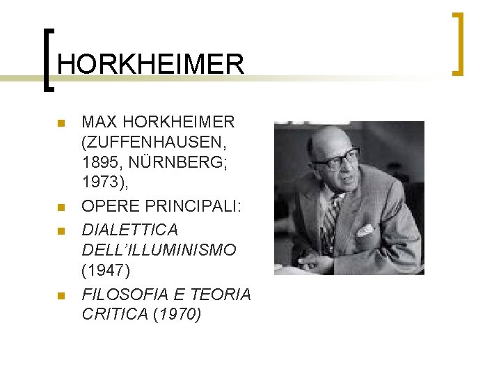 HORKHEIMER n n MAX HORKHEIMER (ZUFFENHAUSEN, 1895, NÜRNBERG; 1973), OPERE PRINCIPALI: DIALETTICA DELL’ILLUMINISMO (1947)