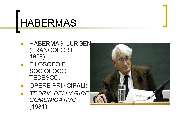 HABERMAS n n HABERMAS, JÜRGEN (FRANCOFORTE, 1929), FILOSOFO E SOCIOLOGO TEDESCO. OPERE PRINCIPALI: TEORIA