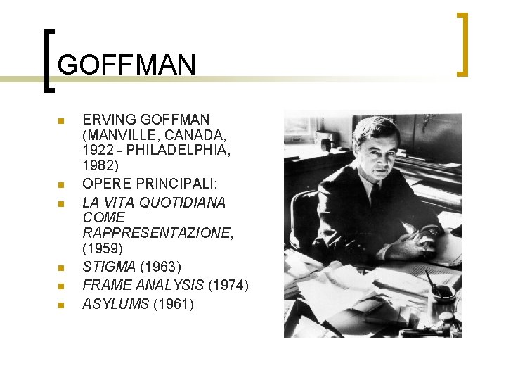 GOFFMAN n n n ERVING GOFFMAN (MANVILLE, CANADA, 1922 - PHILADELPHIA, 1982) OPERE PRINCIPALI: