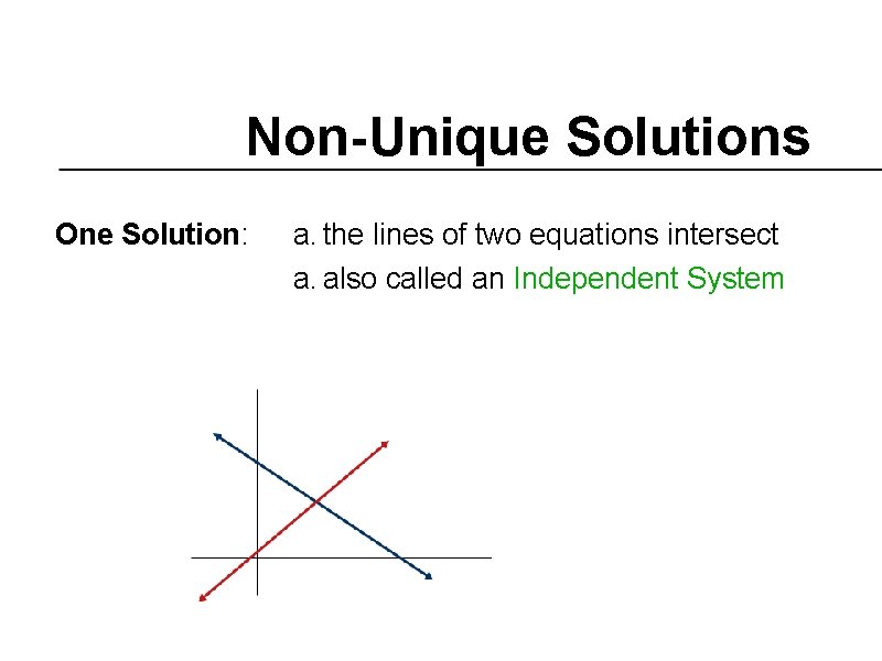 Non-Unique Solutions One Solution: a. the lines of two equations intersect a. also called