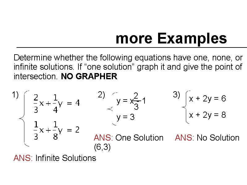 more Examples Determine whether the following equations have one, none, or infinite solutions. If