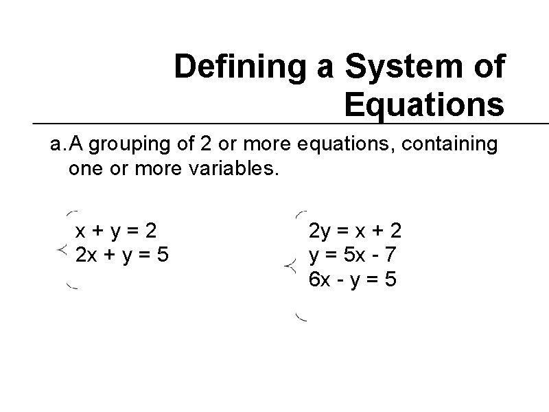 Defining a System of Equations a. A grouping of 2 or more equations, containing