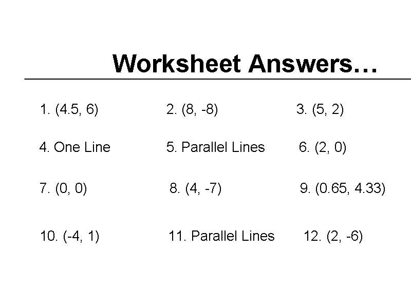Worksheet Answers… 1. (4. 5, 6) 2. (8, -8) 3. (5, 2) 4. One