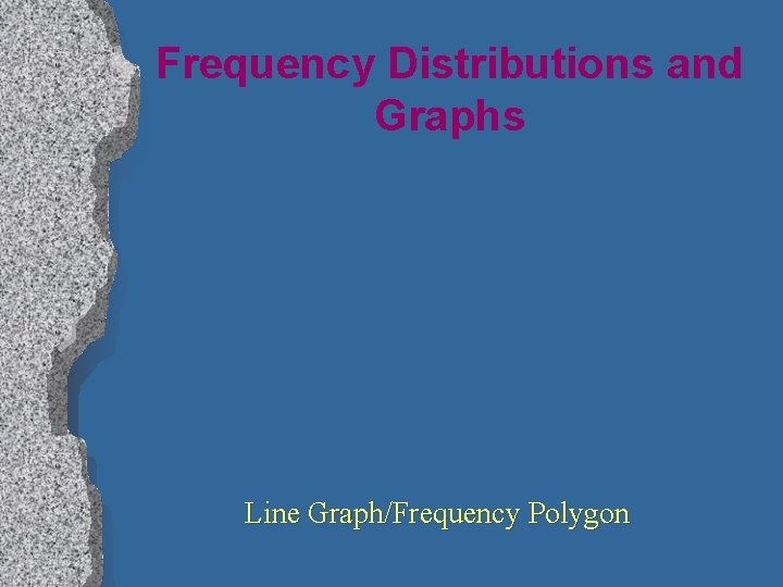 Frequency Distributions and Graphs Line Graph/Frequency Polygon 