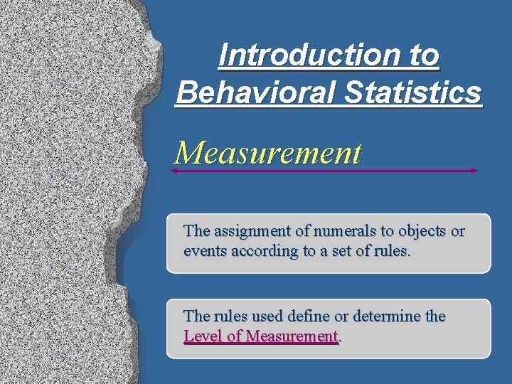 Introduction to Behavioral Statistics Measurement The assignment of numerals to objects or events according