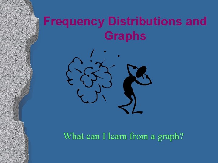 Frequency Distributions and Graphs What can I learn from a graph? 