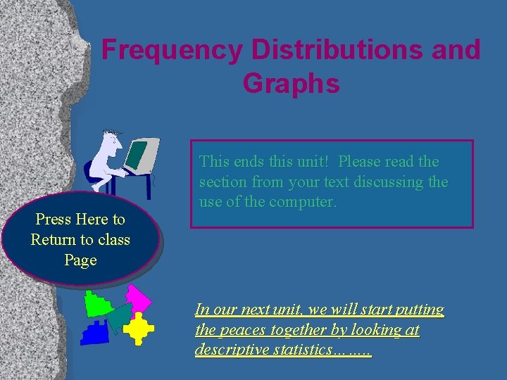 Frequency Distributions and Graphs Press Here to Return to class Page This ends this