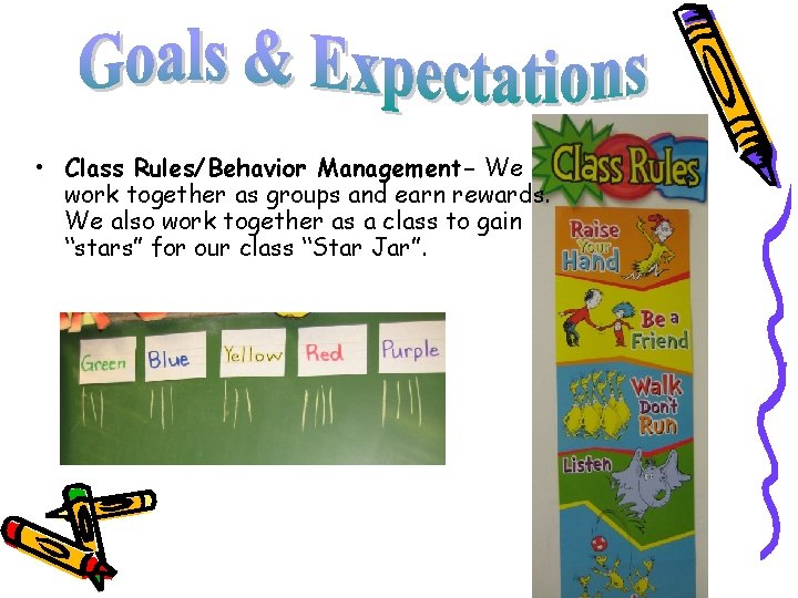  • Class Rules/Behavior Management- We work together as groups and earn rewards. We