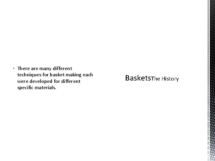 ▪ There are many different techniques for basket making each were developed for different