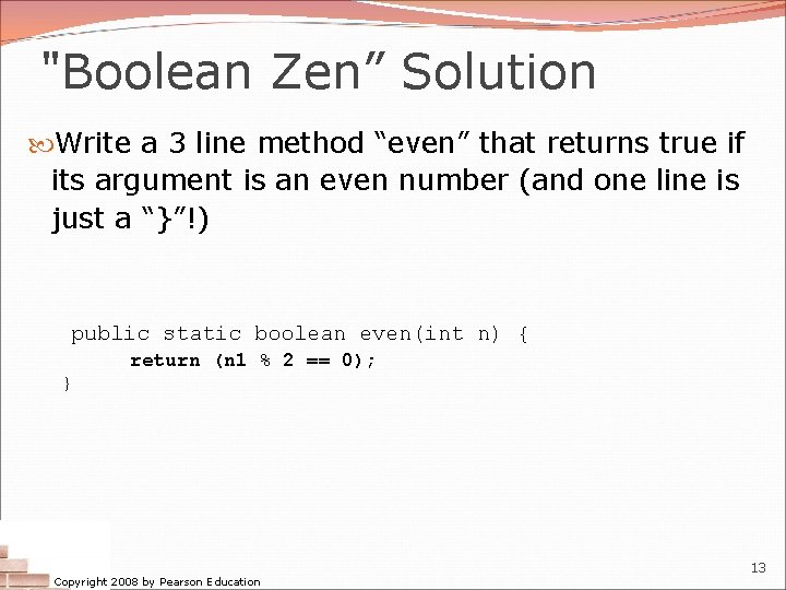 "Boolean Zen” Solution Write a 3 line method “even” that returns true if its