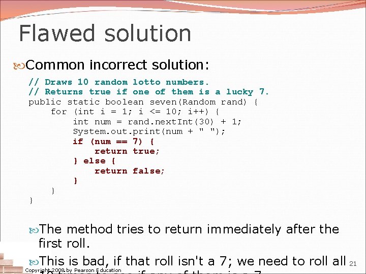 Flawed solution Common incorrect solution: // Draws 10 random lotto numbers. // Returns true