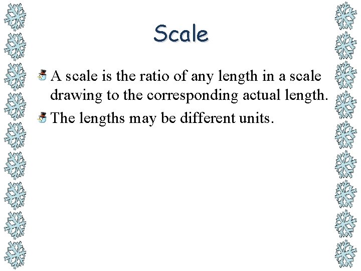 Scale A scale is the ratio of any length in a scale drawing to