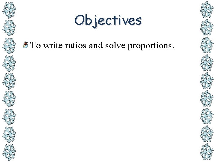 Objectives To write ratios and solve proportions. 
