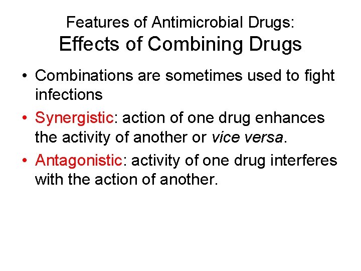 Features of Antimicrobial Drugs: Effects of Combining Drugs • Combinations are sometimes used to