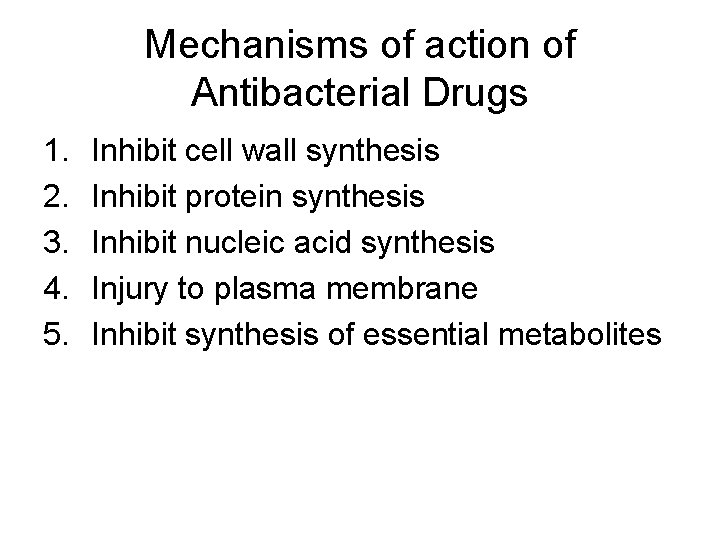 Mechanisms of action of Antibacterial Drugs 1. 2. 3. 4. 5. Inhibit cell wall