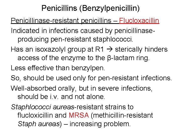 Penicillins (Benzylpenicillin) Penicillinase-resistant penicillins – Flucloxacillin Indicated in infections caused by penicillinaseproducing pen-resistant staphlococci.