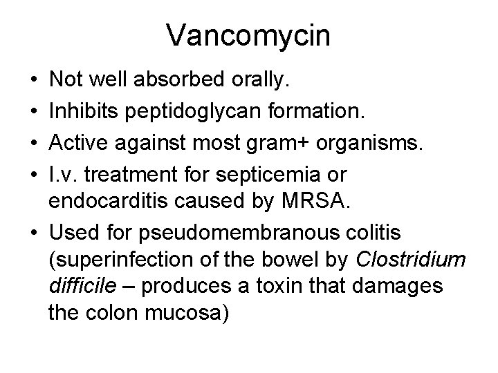 Vancomycin • • Not well absorbed orally. Inhibits peptidoglycan formation. Active against most gram+