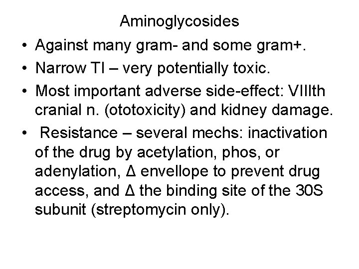  • • Aminoglycosides Against many gram- and some gram+. Narrow TI – very