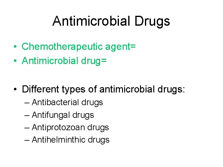Antimicrobial Drugs • Chemotherapeutic agent= • Antimicrobial drug= • Different types of antimicrobial drugs:
