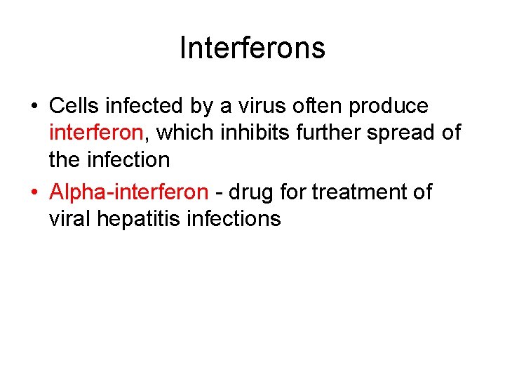 Interferons • Cells infected by a virus often produce interferon, which inhibits further spread