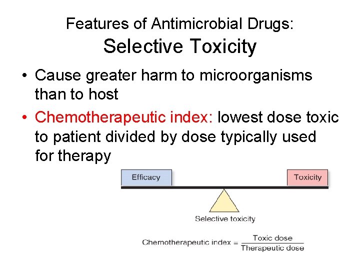 Features of Antimicrobial Drugs: Selective Toxicity • Cause greater harm to microorganisms than to