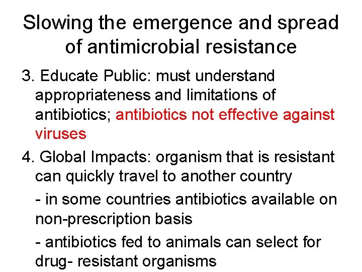Slowing the emergence and spread of antimicrobial resistance 3. Educate Public: must understand appropriateness