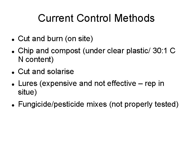 Current Control Methods Cut and burn (on site) Chip and compost (under clear plastic/