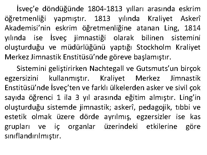 İsveç’e döndüğünde 1804 -1813 yılları arasında eskrim öğretmenliği yapmıştır. 1813 yılında Kraliyet Askerî Akademisi’nin