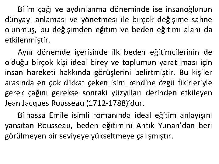 Bilim çağı ve aydınlanma döneminde ise insanoğlunun dünyayı anlaması ve yönetmesi ile birçok değişime