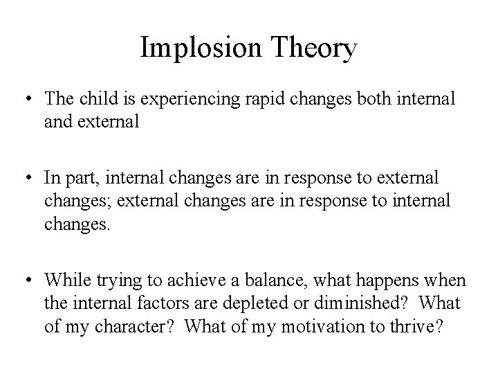Implosion Theory • The child is experiencing rapid changes both internal and external •