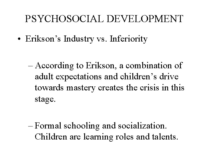PSYCHOSOCIAL DEVELOPMENT • Erikson’s Industry vs. Inferiority – According to Erikson, a combination of
