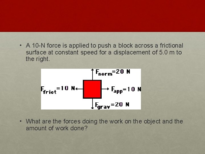  • A 10 -N force is applied to push a block across a