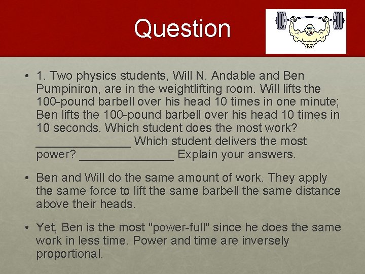 Question • 1. Two physics students, Will N. Andable and Ben Pumpiniron, are in