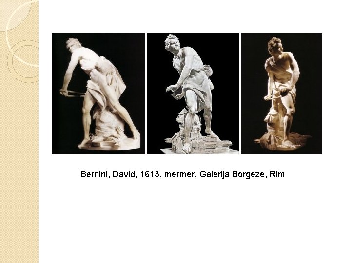 Bernini, David, 1613, mermer, Galerija Borgeze, Rim 