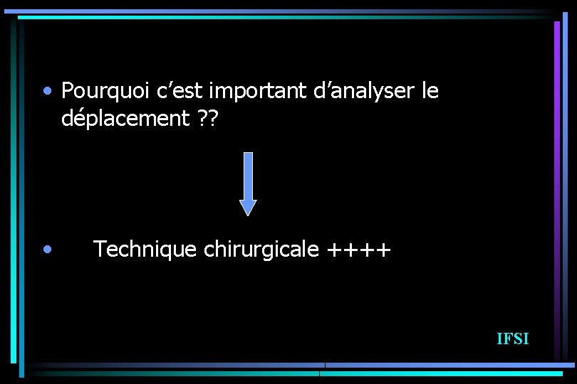  • Pourquoi c’est important d’analyser le déplacement ? ? • Technique chirurgicale ++++