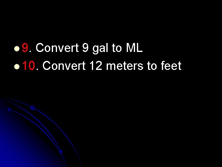 l 9. Convert 9 gal to ML l 10. Convert 12 meters to feet l 9. Convert 9 gal to ML l 10. Convert 12 meters to feet