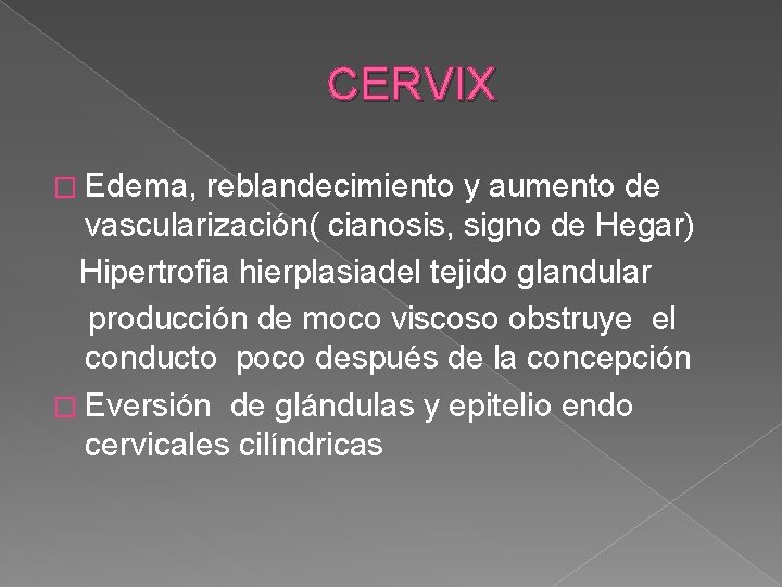 CERVIX � Edema, reblandecimiento y aumento de vascularización( cianosis, signo de Hegar) Hipertrofia hierplasiadel